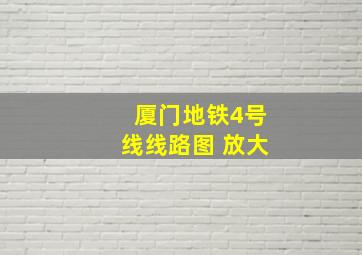 厦门地铁4号线线路图 放大